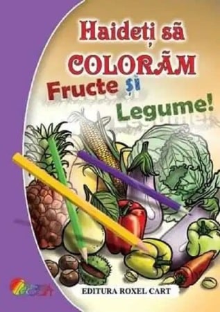 Carti de colorat - Haideti sa coloram fructe si legume!