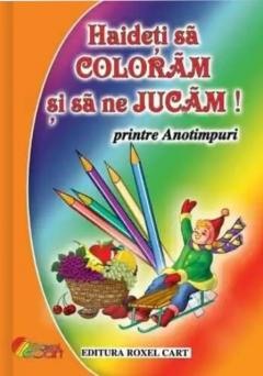 Carti de colorat - Haideti sa coloram si sa ne jucam! Printre anotimpuri