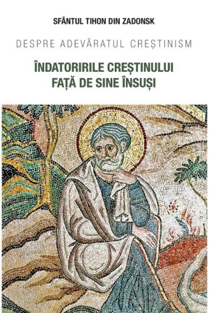 Crestin ortodox - Indatoririle crestinului fata de sine insusi. Despre adevaratul crestinism