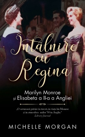 Biografii, memorii si jurnale - Intalnire cu Regina. Marilyn Monroe si Elisabeta a II-a a Angliei