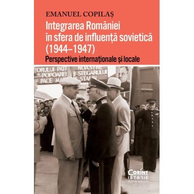 Istoria romanilor - Integrarea Romaniei in sfera de influenta sovietica 1944-1947. Perspective internationale si locale