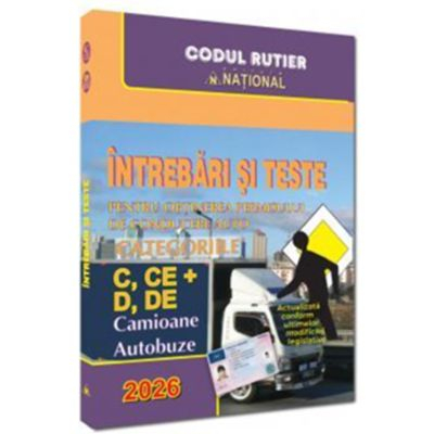 CARTI - Intrebari si teste pentru obtinerea permisului de conducere auto. Categoriile C, CE + D, DE 2026