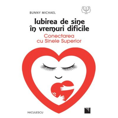 CARTI - Iubirea de sine in vremuri dificile. Conectarea cu Sinele Superior