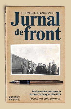 Biografii, memorii si jurnale - Jurnal de front. Din jurnalul unui medic in Razboiul de Intregire, 1916-1919