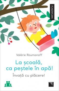 Psihologia copilului si dezvoltarii - La scoala, ca pestele in apa! Invata cu placere!