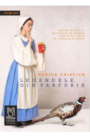 Moderna, contemporana - Legendele din farfurie. Retete celebre cu garnitura de povesti, salata de mituri si tacamuri istorice