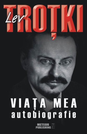 Biografii, memorii si jurnale - Lev Trotki. Viata mea. Autobiografie