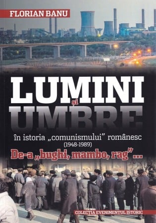 Istorie - Lumini si umbre in istoria comunismului romanesc (1948-1989)
