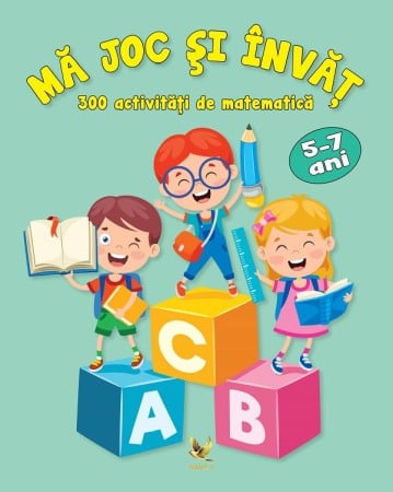 Activitati si jocuri pentru copii - Ma joc si invat. 300 activitati de matematica 5-7 ani