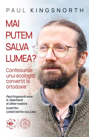 Memorii si jurnale - Mai putem salva lumea? Confesiunile unui ecologist convertit la ortodoxie