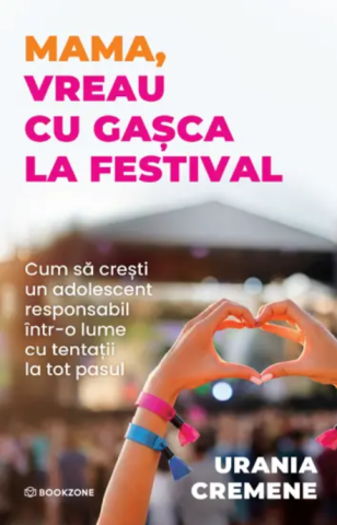 CARTI - Mama, vreau cu gasca la festival. Cum sa cresti un adolescent responsabil intr-o lume cu tentatii la tot pasul