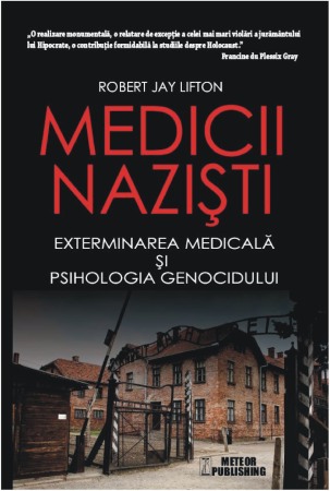 Istorie - Medicii nazisti. Exterminarea medicala si psihologia genocidului