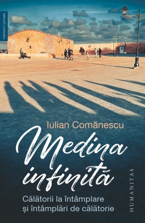 Biografii si memorii - Medina infinita. Calatorii la intamplare si intamplari de calatorie