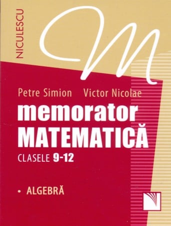 Povesti si povestiri - Memorator.Matematica pentru clasele 9-12 Algebra