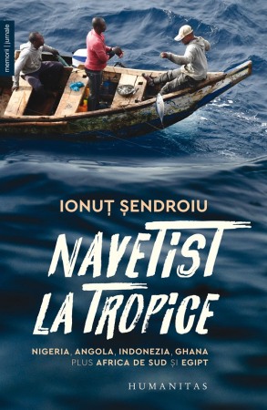 Memorii si jurnale - Navetist la tropice. Nigeria, Angola, Indonezia, Ghana, plus Africa de Sud si Egipt