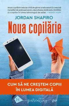 Psihologia copilului si dezvoltarii - Noua copilarie - Cum sa ne crestem copiii in lumea digitala
