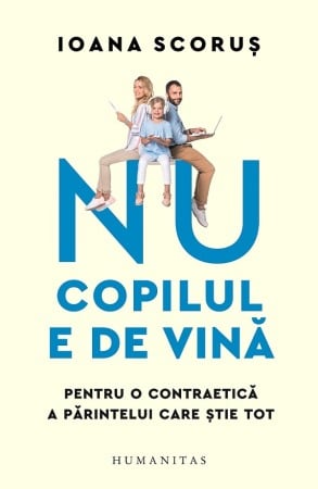 Psihologie pentru parinti - Nu copilul e de vina. Pentru o contraetica a parintelui care stie tot