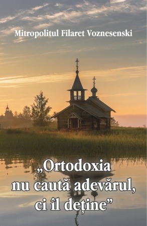 Religie - Ortodoxia nu căută adevărul, ci îl deține