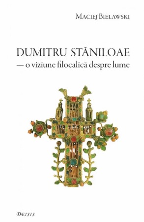 Crestin ortodox - Parintele Dumitru Staniloae, o viziune filocalica despre lume