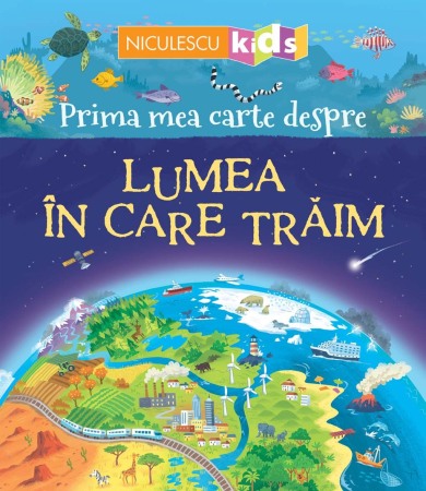 Atlase, dictionare si enciclopedii - Prima mea carte despre lumea in care traim
