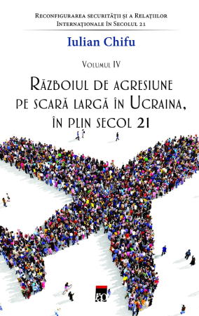 Istorie contemporana universala - Războiul de agresiune pe scară largă în Ucraina, în plin secol 21 (Vol. 4)