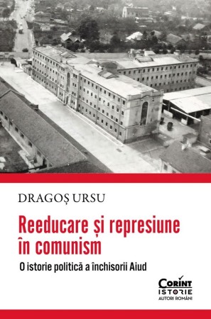 Istorie - Reeducare si represiune in comunism. O istorie politica a inchisorii Aiud