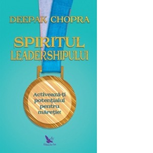 Dezvoltare personala - Spiritul leadershipului. Activeaza-ti potentialul pentru maretie!
