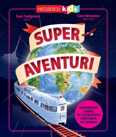 Literatura si fictiune - Super aventuri. Exploreaza lumea in 12 calatorii uimitoare cu trenul