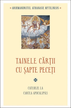 Crestin ortodox - Tainele cartii cu sapte peceti. Cateheze la Cartea Apocalipsei