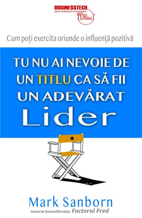 Management si leadership - Tu nu ai nevoie de un titlu ca sa fii un adevarat lider