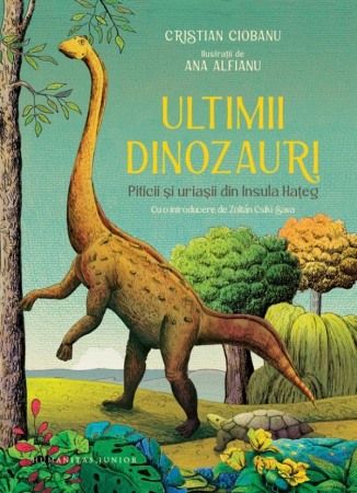 Enciclopedii - Ultimii dinozauri. Piticii si uriasii din Insula Hateg