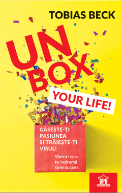 Dezvoltare personala - Unbox your life! Gaseste-ti pasiunea si traieste-ti visul!