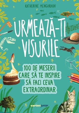 Carti pentru copii - Urmeaza-ti visurile! 100 de meserii care sa te inspire sa faci ceva extraordinar
