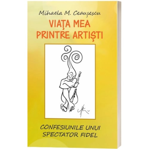 Memorii si jurnale - Viața mea printre artiști. Confesiunile unui spectator fidel