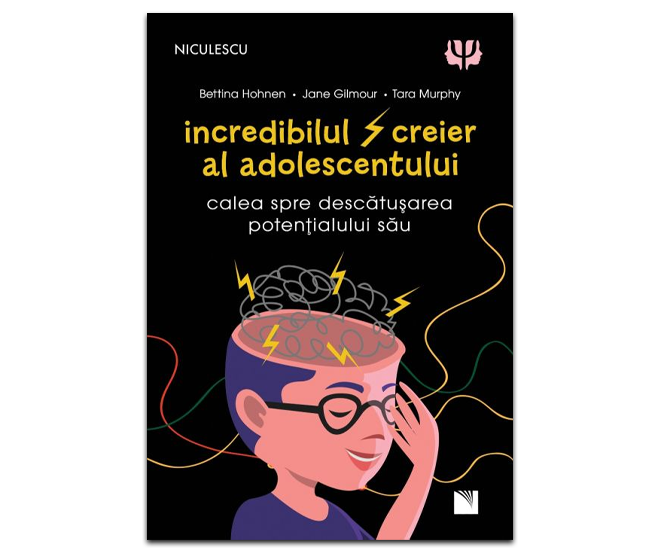 Incredibilul creier al adolescentului. Calea spre descătușarea potențialului său de Bettina Hohnen, Jane Gilmour și Tara Murphy