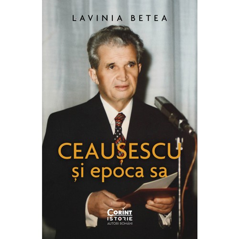 Ceaușescu și epoca sa de Lavinia Betea