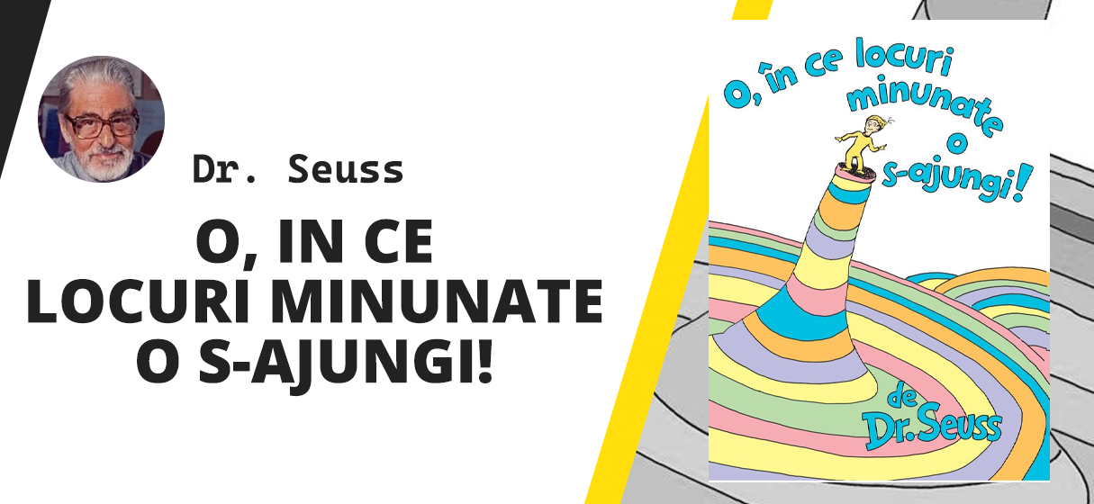 O, în ce locuri minunate o s-ajungi! de Dr. Seuss O, în ce locuri minunate o s-ajungi! de Dr. Seuss
