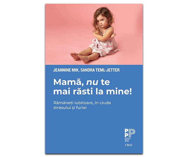 Mamă, nu te mai răsti la mine! Rămîneți iubitoare, în ciuda stresului și furiei de Jeannine Mik, Sandra Teml-Jetter