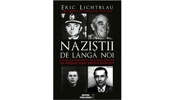 NAZIȘTII DE LĂNGĂ NOI de Eric Lichtblau - O carte spectaculoasă face lumină asupra unui trecut întunecat