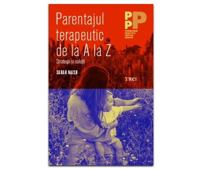 Parentajul terapeutic de la A la Z. Strategii și soluții” de Sarah Naish