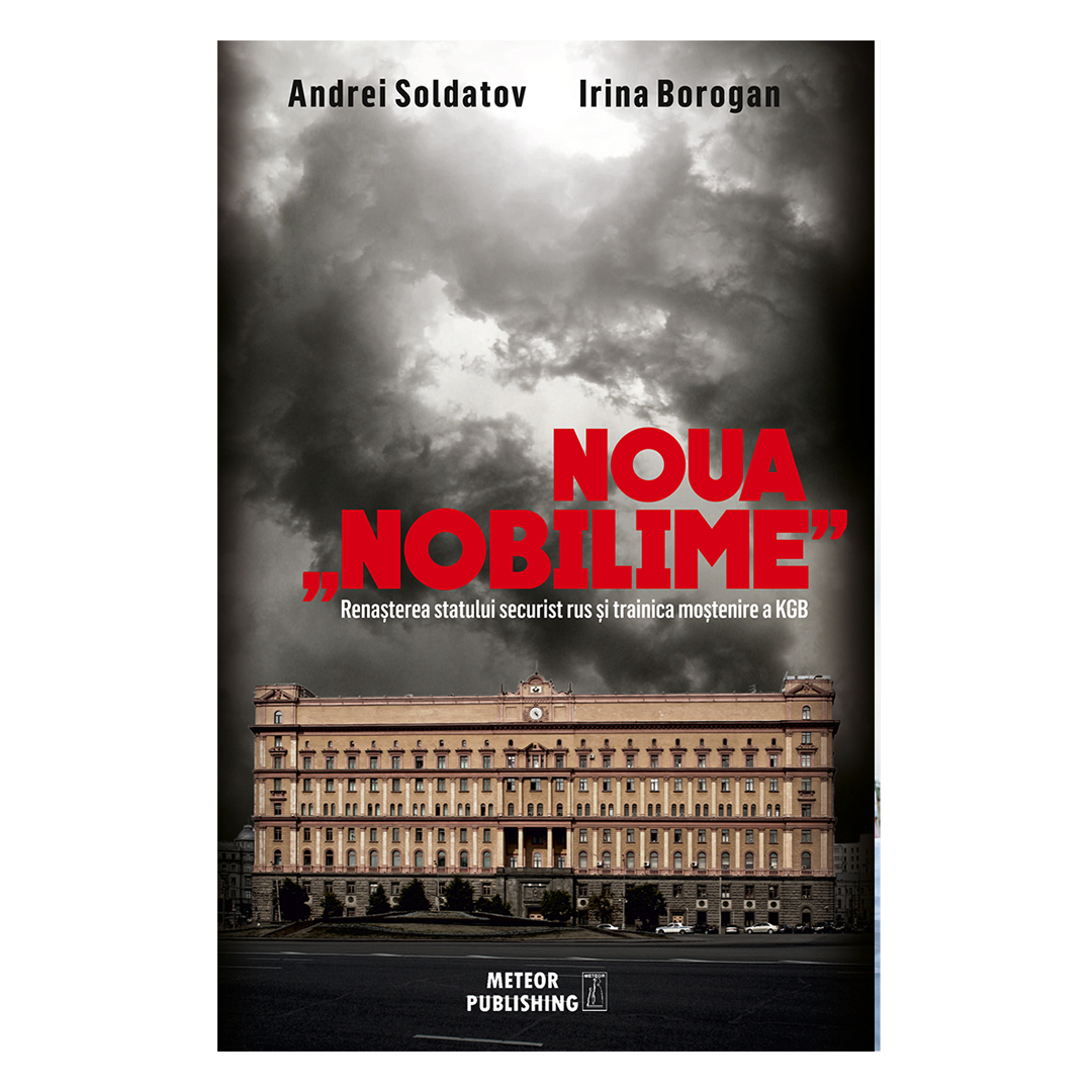 Noua nobilime. Renașterea statului securist rus și trainica moștenire a KGB de Andrei Soldatov și Irina Borogan 