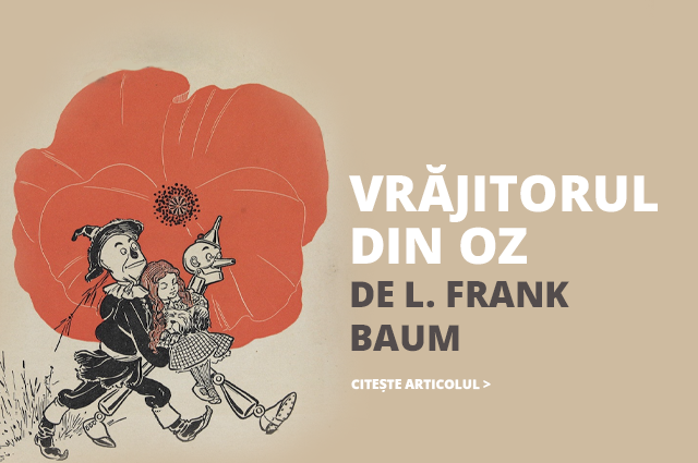 Vrăjitorul din Oz de L. Frank Baum – o poveste fără vîrstă pentru toate vîrstele