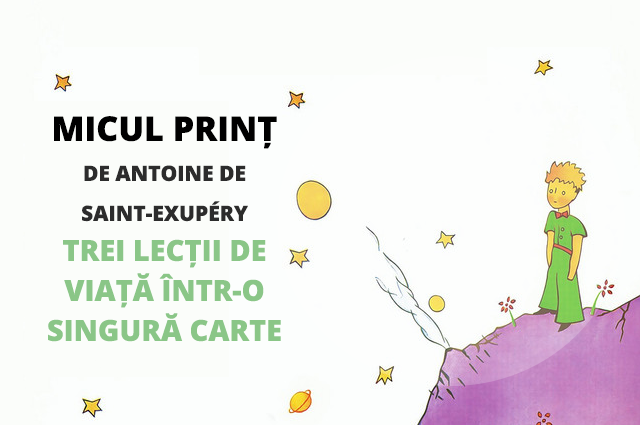 Micul Prinț de Antoine de Saint-Exupéry. Trei lecții de viață într-o singură carte