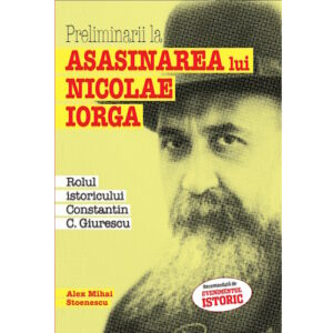 Carti - Preliminarii la asasinarea lui Nicolae Iorga. Rolul istoricului Constantin C. Giurescu
