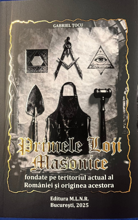 Masonerie - Primele Loji masonice fondate pe teritoriul actual al României și originea acestora