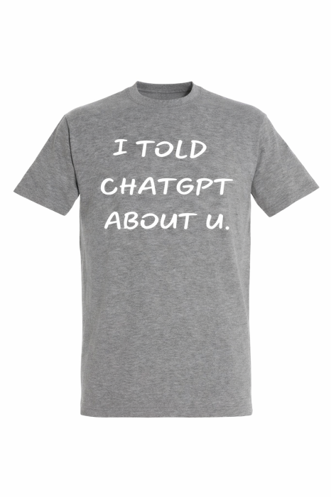 Tricou I Told ChatGPT About You Mannzes din bumbac premium cu mesaj haios [3]