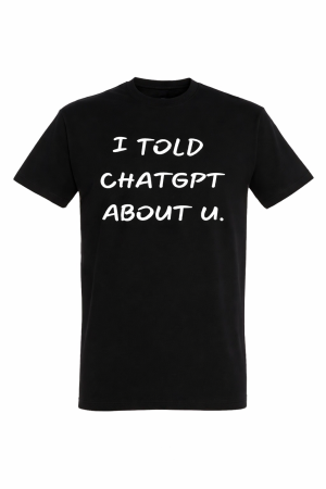 Tricouri Funny - Tricou I Told ChatGPT About You Mannzes din bumbac premium cu mesaj haios