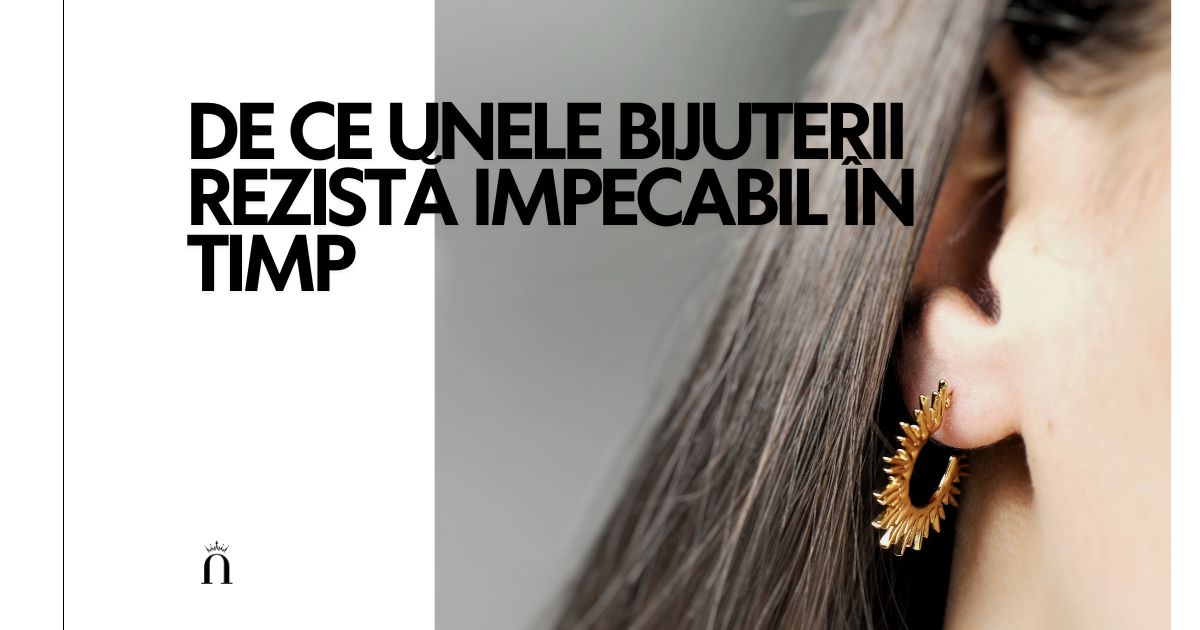 De ce unele bijuterii rezistă impecabil în timp?