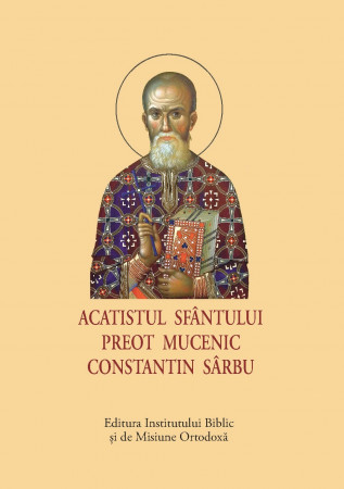 Acatistul Sfântului Preot Mucenic Constantin Sârbu – format mic [1]