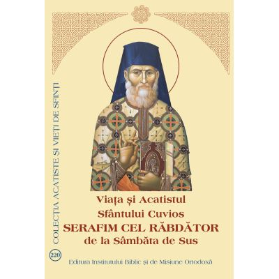 Viata și Acatistul Sfântului Cuvios Serafim cel Răbdator de la Sâmbăta de Sus [1]